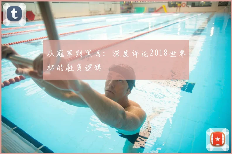 从冠军到黑马：深度评论2018世界杯的胜负逻辑